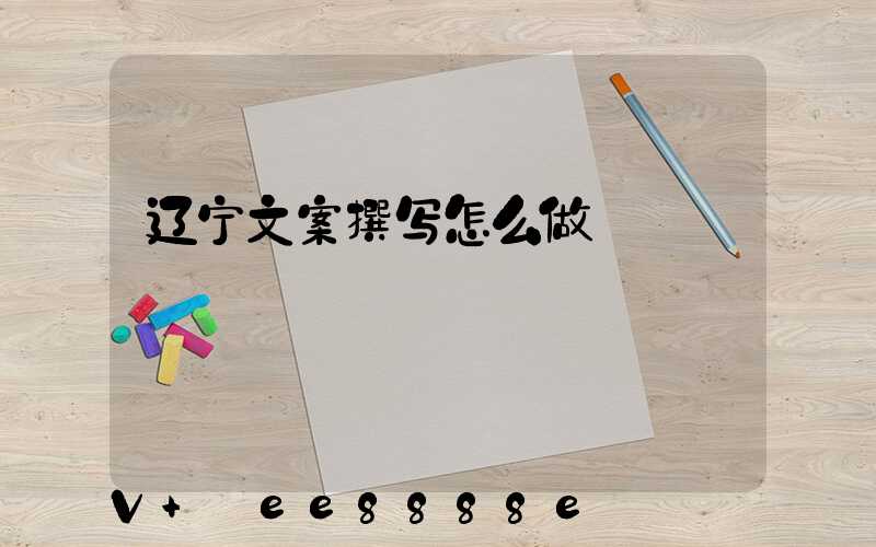 辽宁文案撰写怎么做