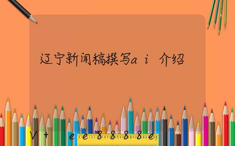 辽宁新闻稿撰写ai介绍