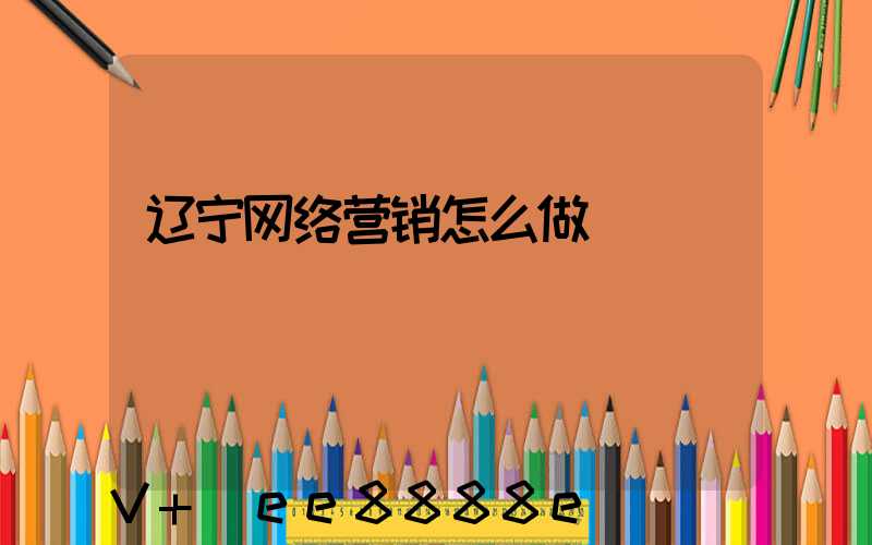 辽宁网络营销怎么做