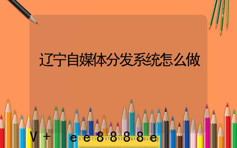 辽宁自媒体分发系统怎么做
