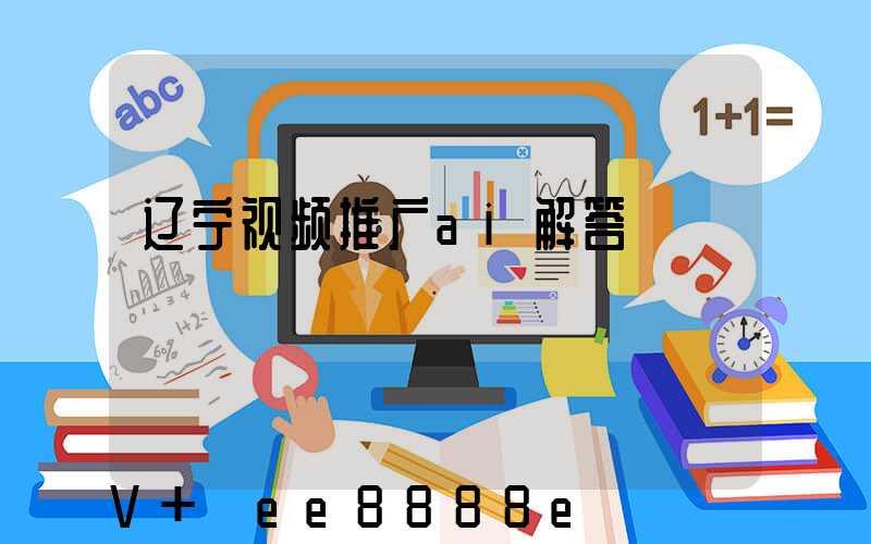 辽宁视频推广ai解答