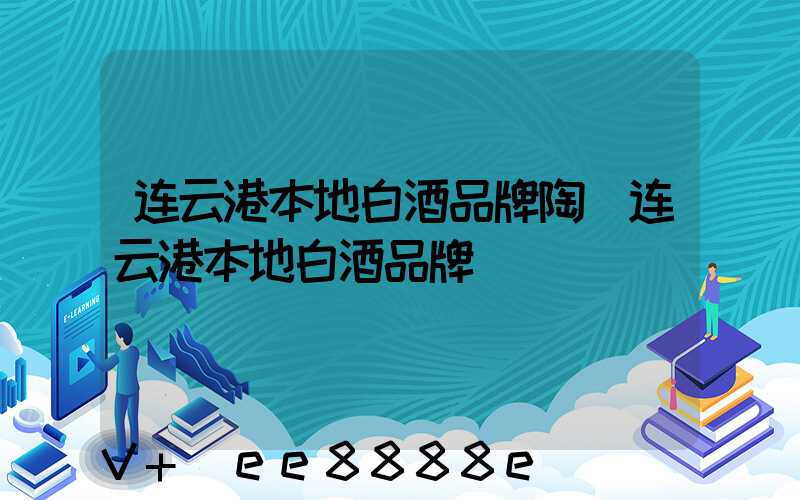 连云港本地白酒品牌陶(连云港本地白酒品牌)