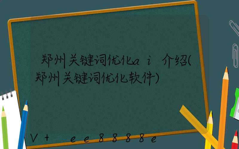 郑州关键词优化ai介绍(郑州关键词优化软件)