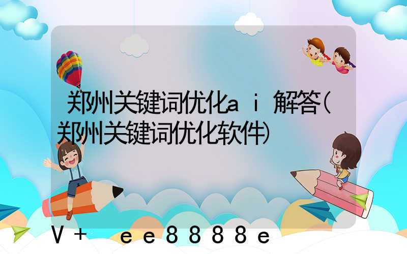 郑州关键词优化ai解答(郑州关键词优化软件)