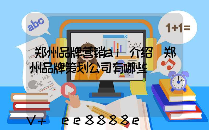郑州品牌营销ai介绍(郑州品牌策划公司有哪些)