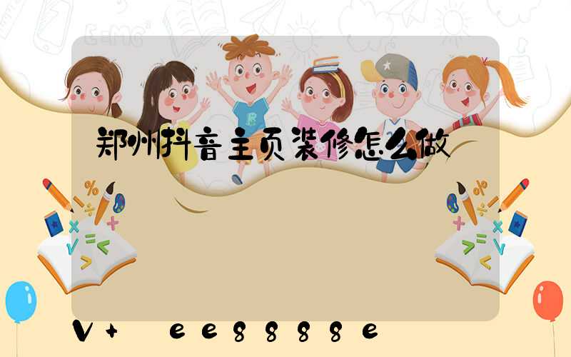 郑州抖音主页装修怎么做