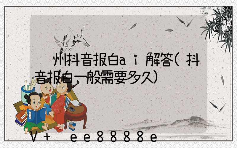 郑州抖音报白ai解答(抖音报白一般需要多久)
