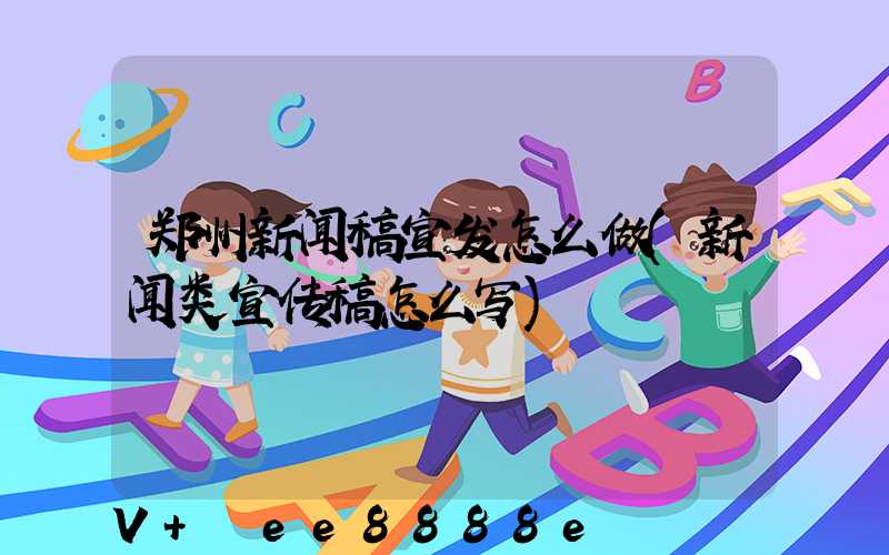 郑州新闻稿宣发怎么做(新闻类宣传稿怎么写)