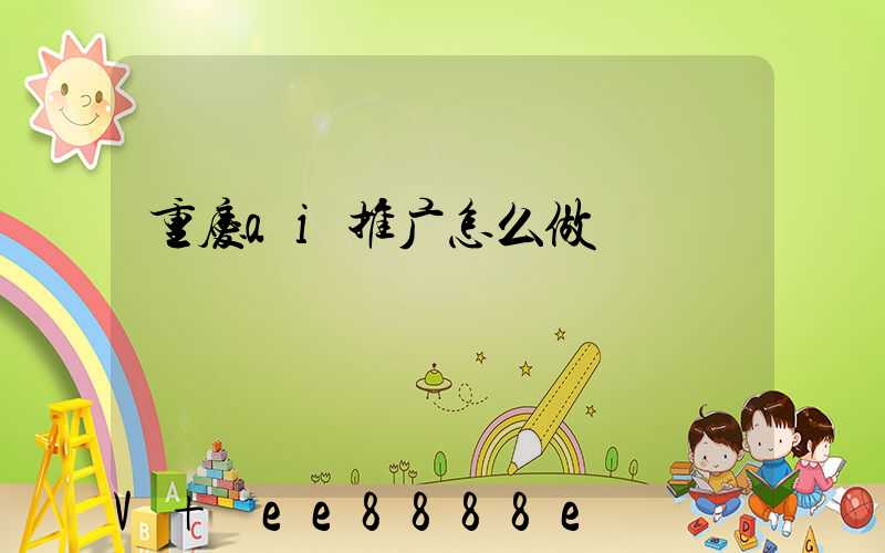 重庆ai推广怎么做
