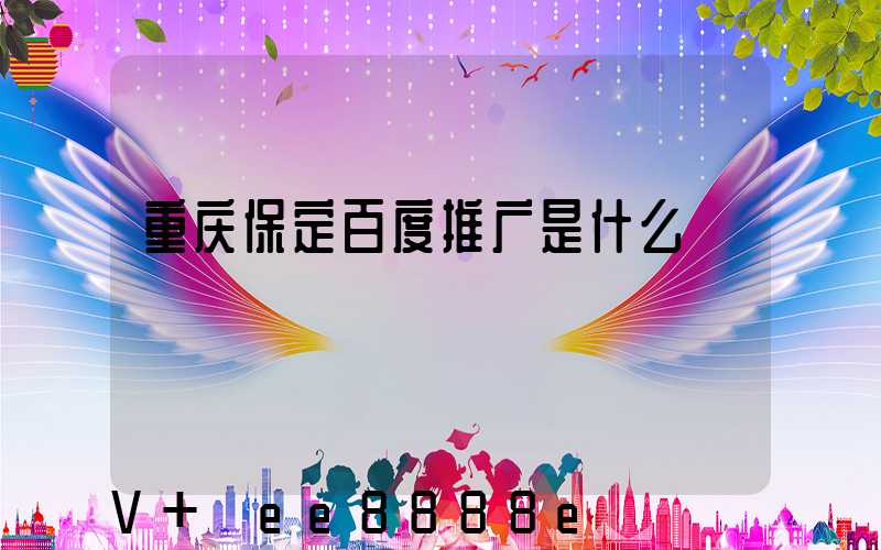 重庆保定百度推广是什么