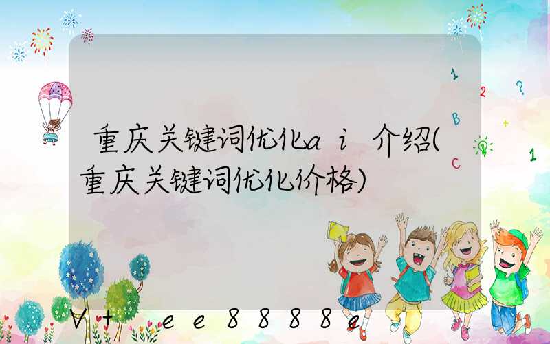 重庆关键词优化ai介绍(重庆关键词优化价格)