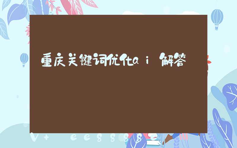 重庆关键词优化ai解答