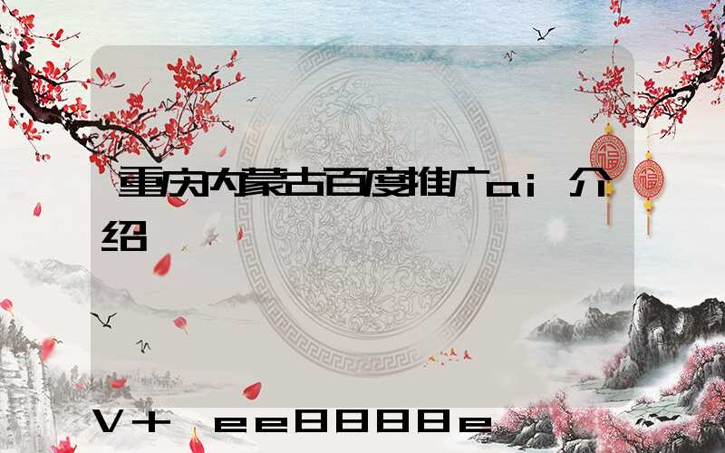 重庆内蒙古百度推广ai介绍