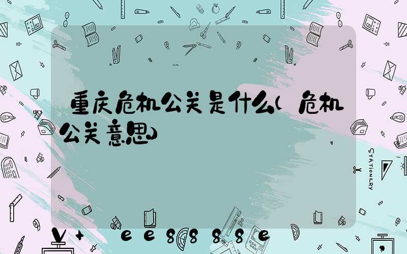 重庆危机公关是什么(危机公关意思)