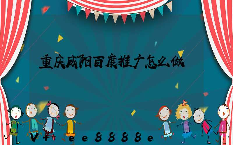 重庆咸阳百度推广怎么做
