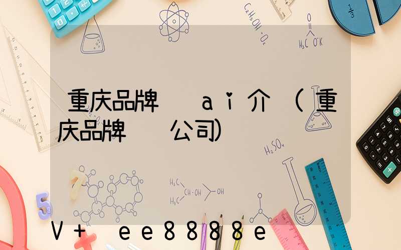 重庆品牌营销ai介绍(重庆品牌营销公司)