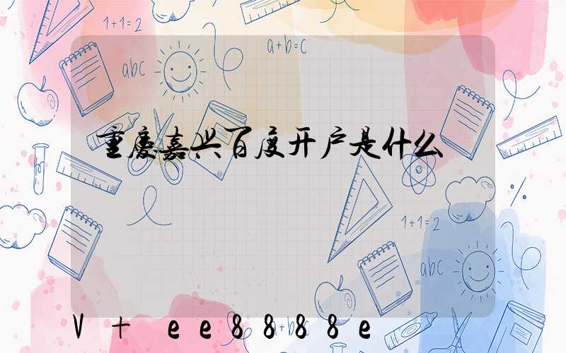 重庆嘉兴百度开户是什么