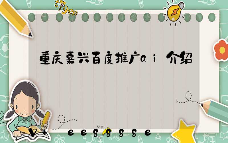 重庆嘉兴百度推广ai介绍