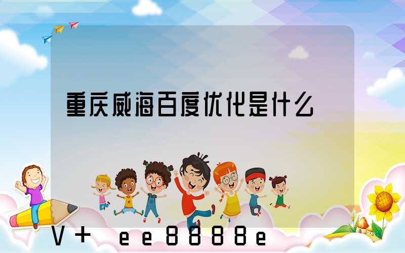 重庆威海百度优化是什么