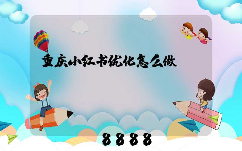 重庆小红书优化怎么做