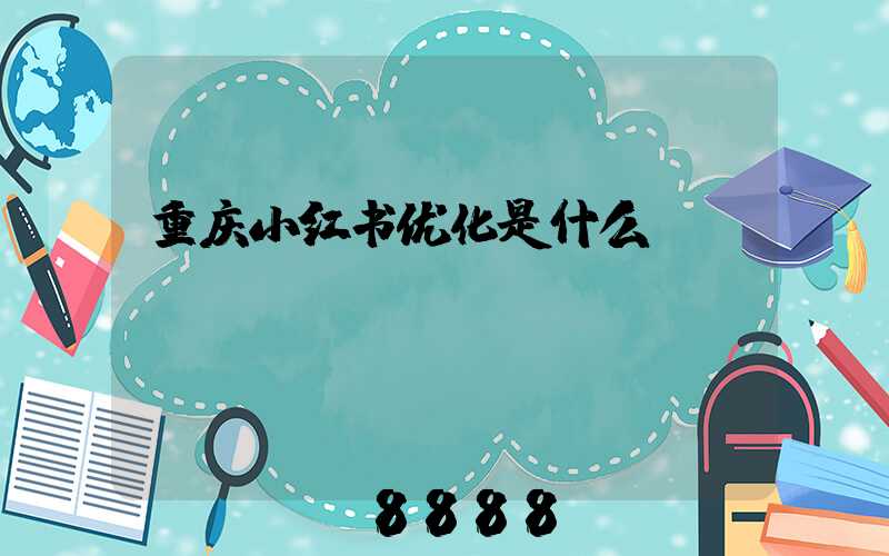 重庆小红书优化是什么