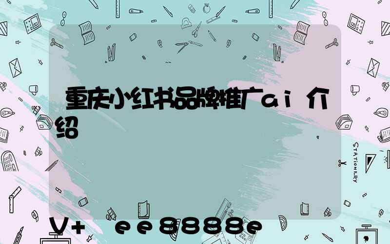 重庆小红书品牌推广ai介绍