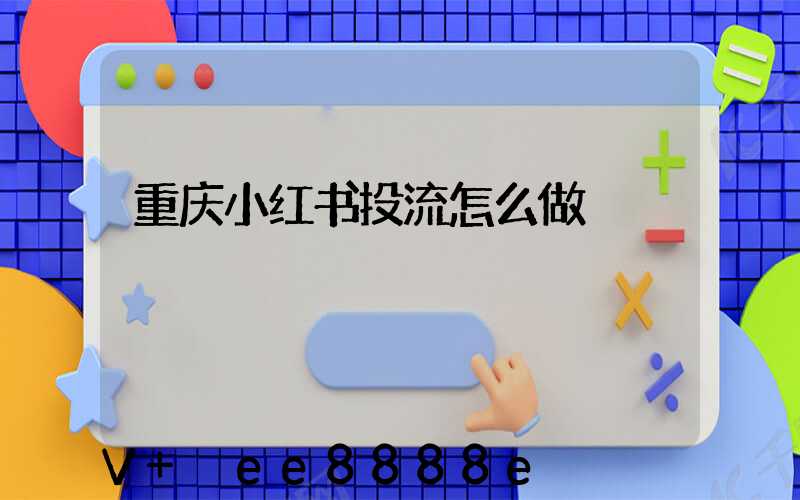 重庆小红书投流怎么做
