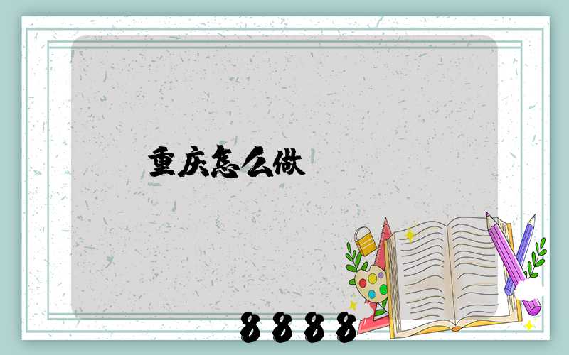 重庆怎么做