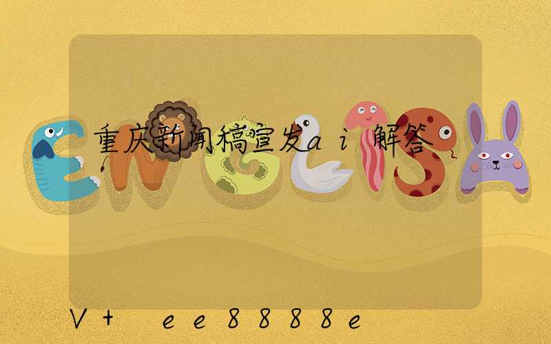 重庆新闻稿宣发ai解答