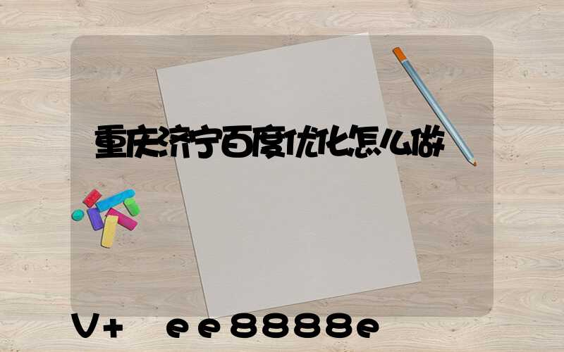 重庆济宁百度优化怎么做