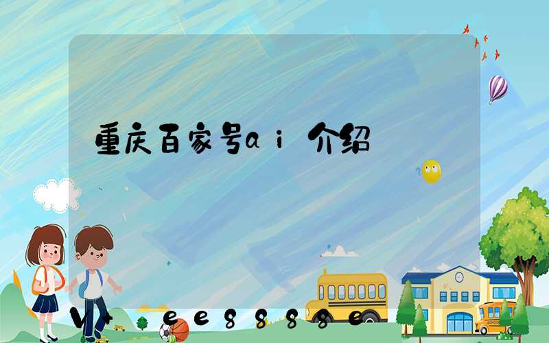 重庆百家号ai介绍