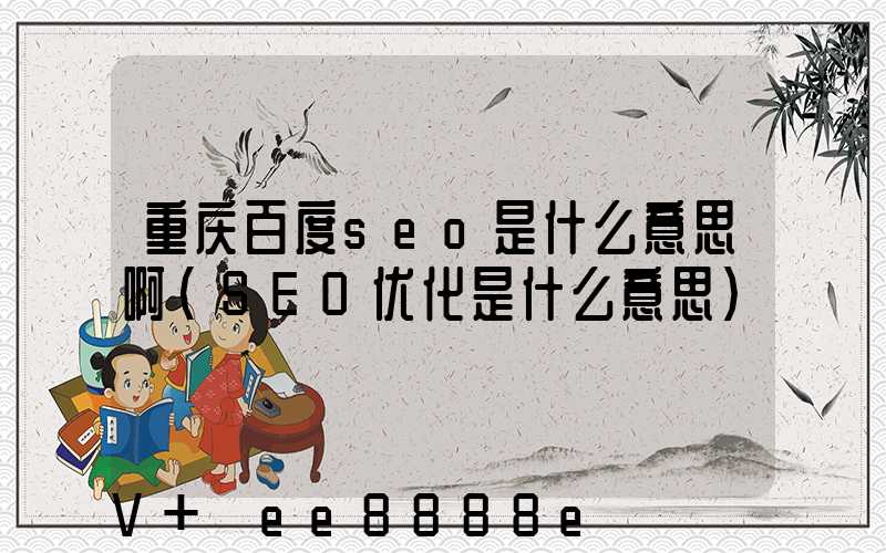 重庆百度seo是什么意思啊(SEO优化是什么意思)