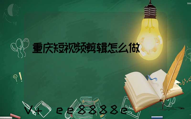 重庆短视频剪辑怎么做