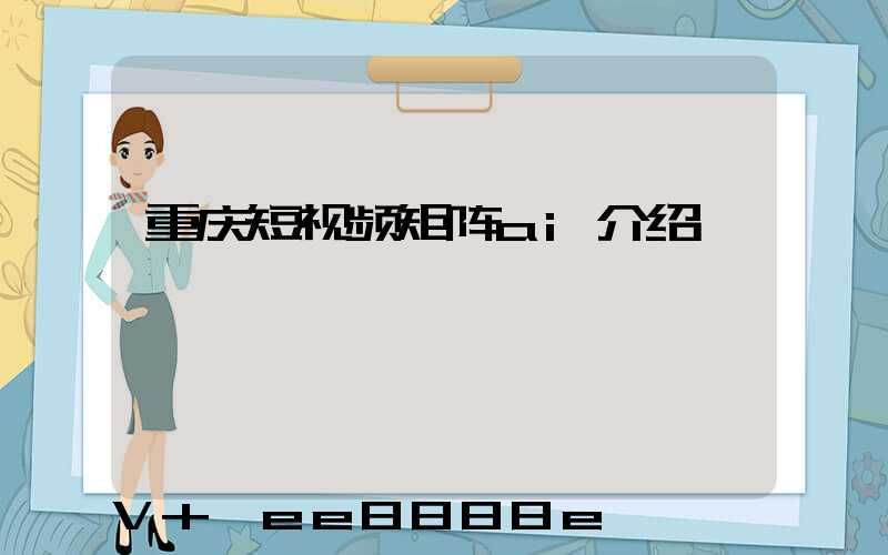 重庆短视频矩阵ai介绍