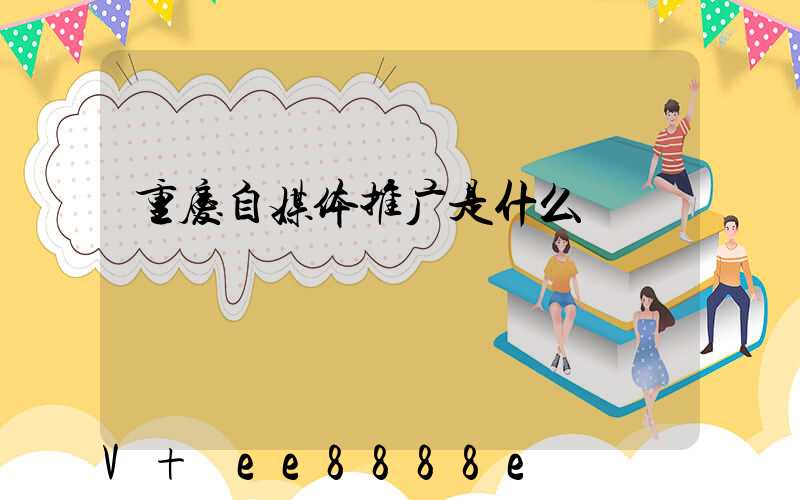 重庆自媒体推广是什么