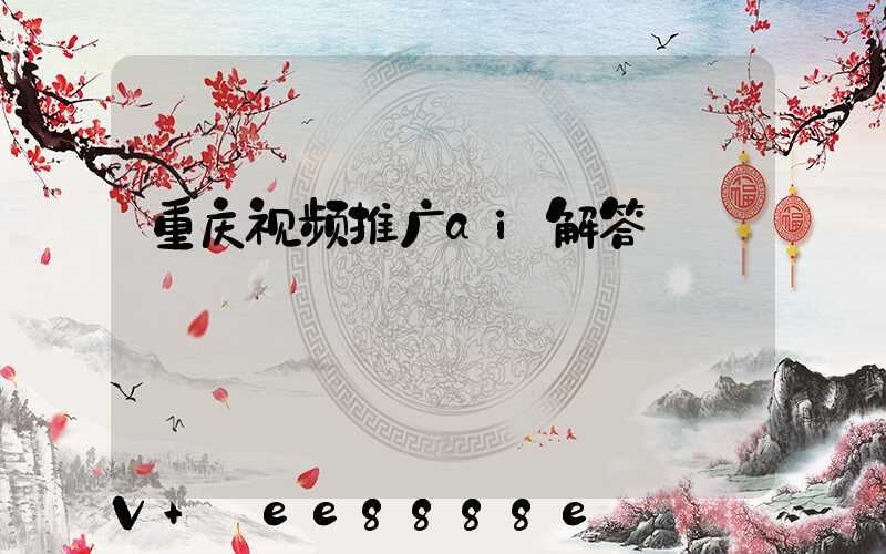 重庆视频推广ai解答