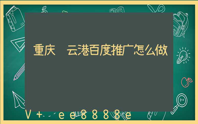 重庆连云港百度推广怎么做