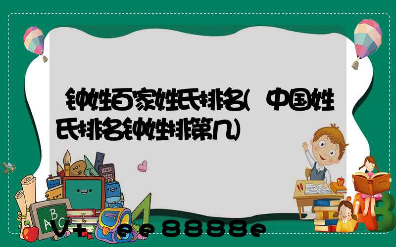 钟姓百家姓氏排名(中国姓氏排名钟姓排第几)