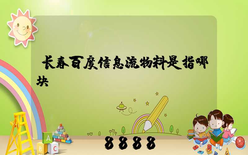 长春百度信息流物料是指哪块