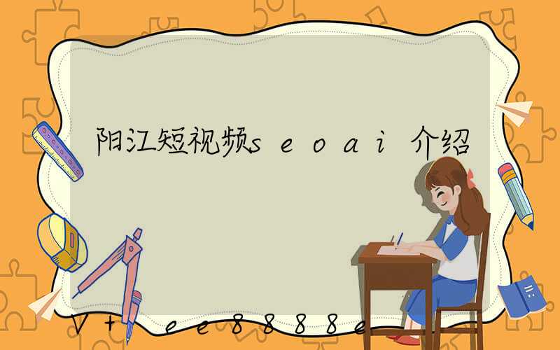 阳江短视频seoai介绍