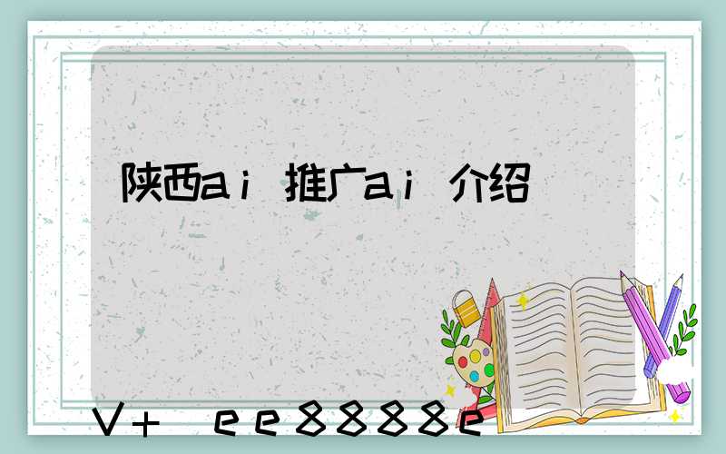 陕西ai推广ai介绍
