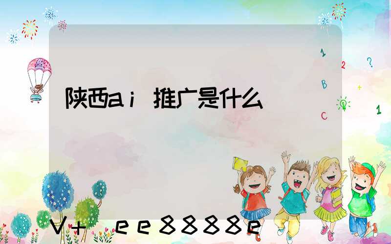 陕西ai推广是什么