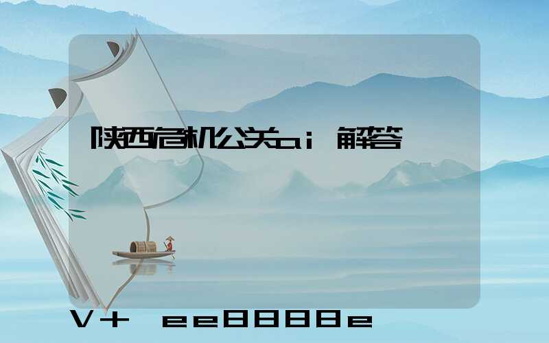 陕西危机公关ai解答