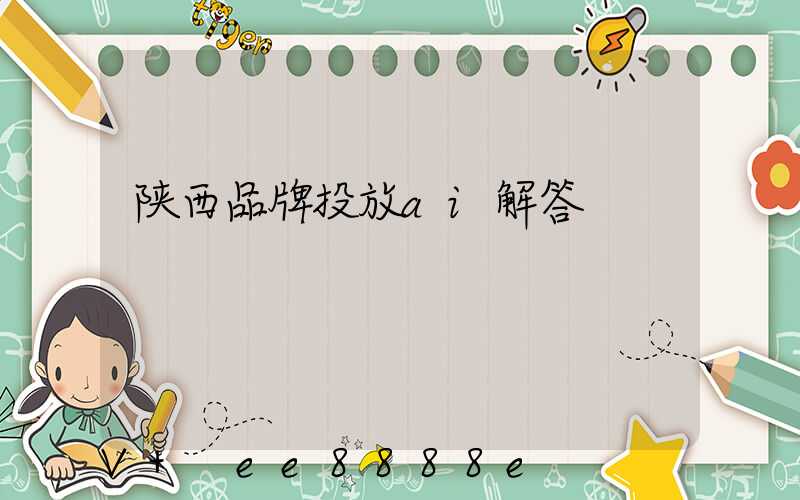 陕西品牌投放ai解答