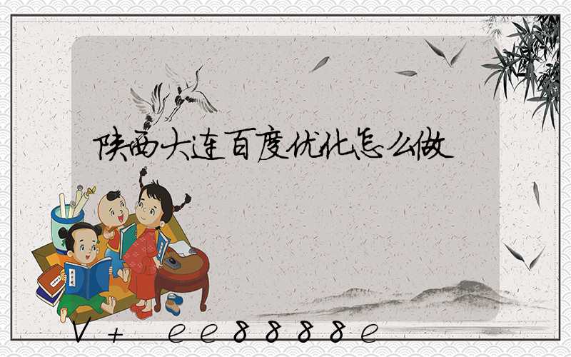 陕西大连百度优化怎么做