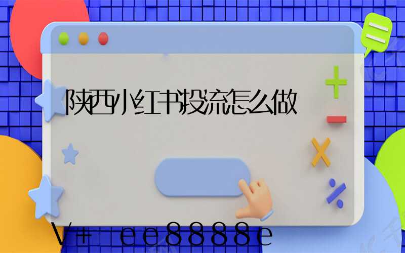 陕西小红书投流怎么做