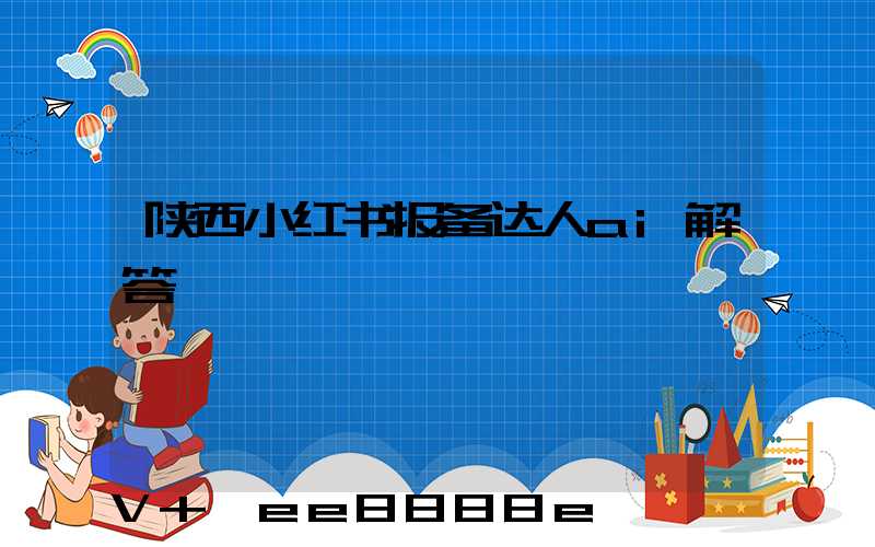 陕西小红书报备达人ai解答
