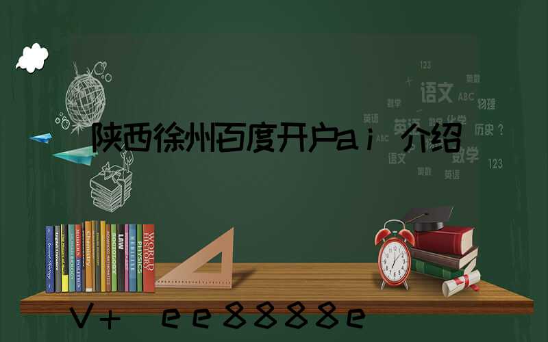 陕西徐州百度开户ai介绍