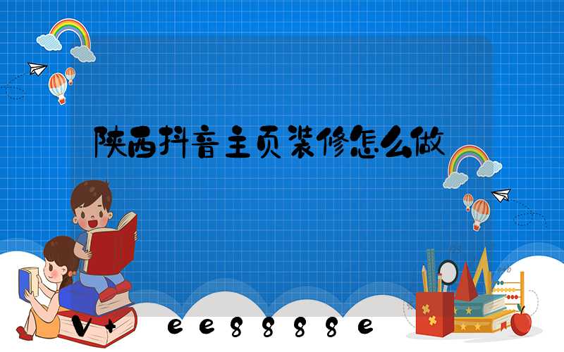 陕西抖音主页装修怎么做