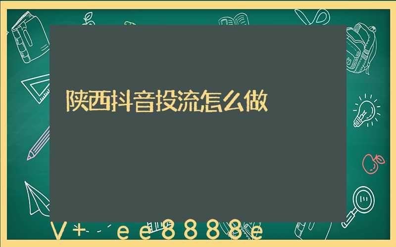 陕西抖音投流怎么做
